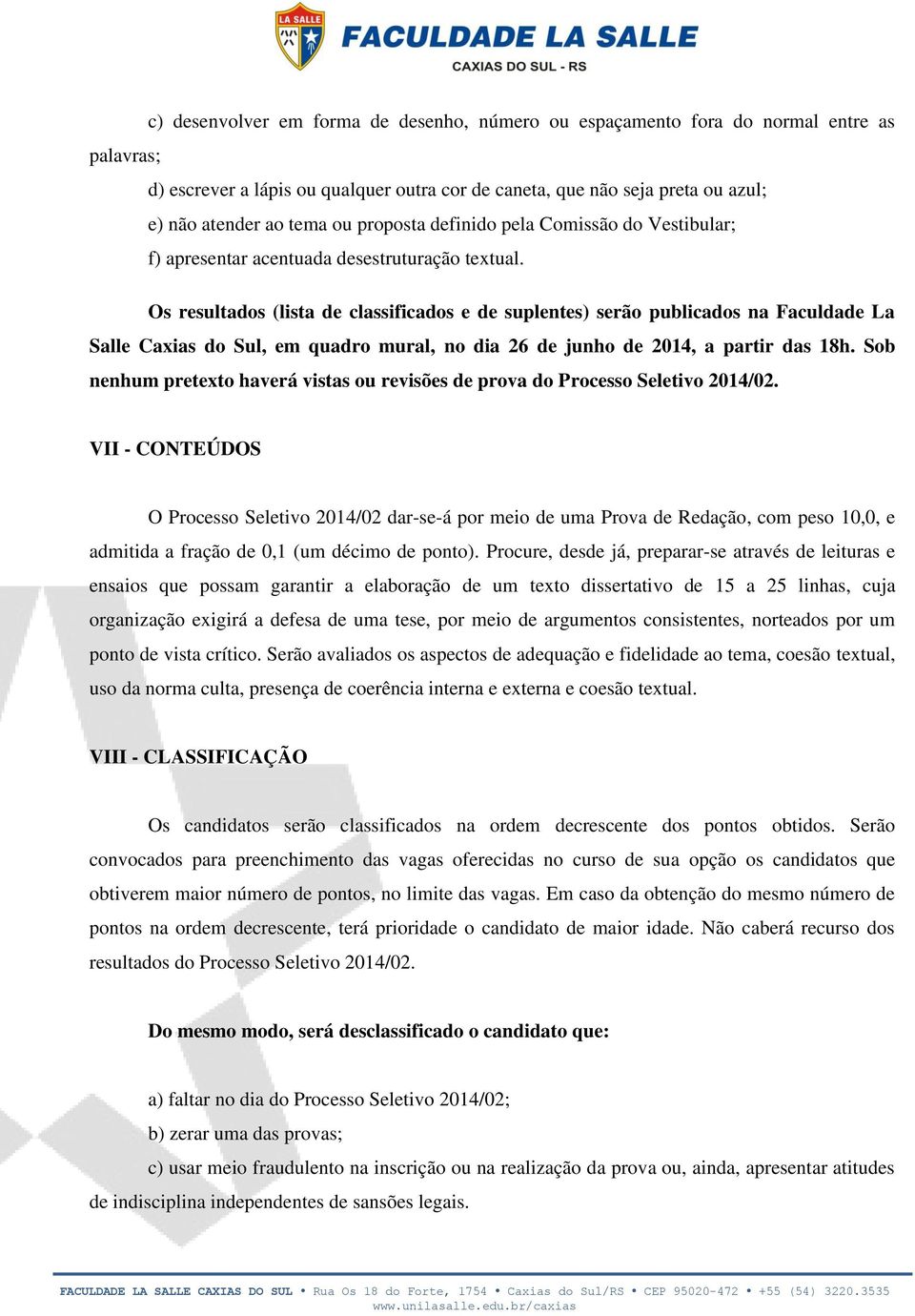 Os resultados (lista de classificados e de suplentes) serão publicados na Faculdade La Salle Caxias do Sul, em quadro mural, no dia 26 de junho de 2014, a partir das 18h.