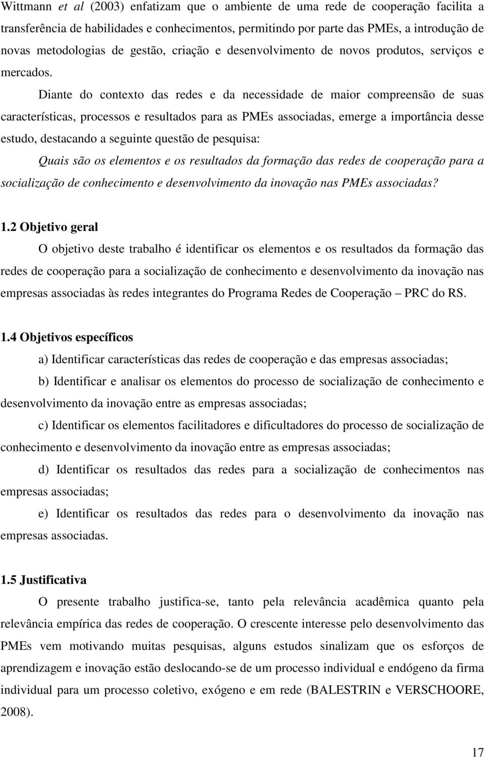 Diante do contexto das redes e da necessidade de maior compreensão de suas características, processos e resultados para as PMEs associadas, emerge a importância desse estudo, destacando a seguinte