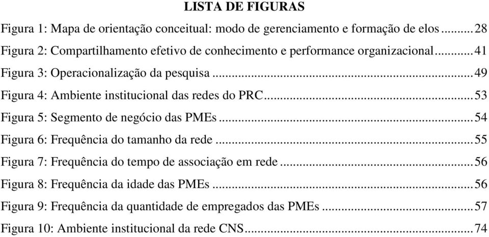 ..49 Figura 4: Ambiente institucional das redes do PRC...53 Figura 5: Segmento de negócio das PMEs...54 Figura 6: Frequência do tamanho da rede.