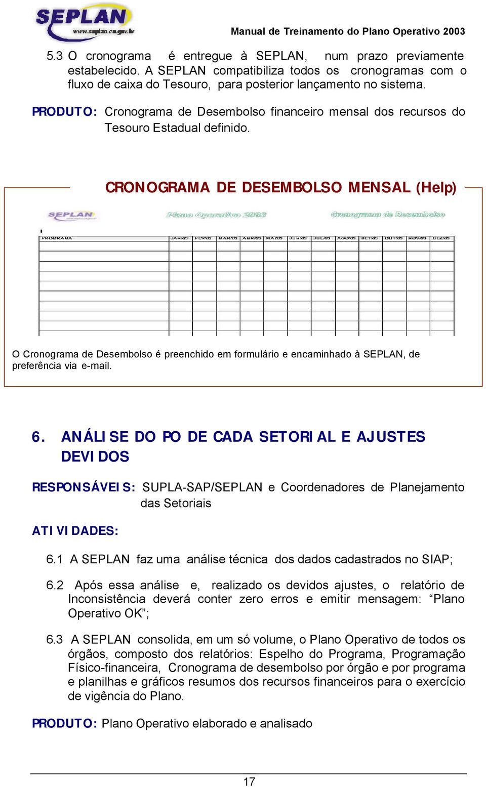 CRONOGRAMA DE DESEMBOLSO MENSAL (Help) O Cronograma de Desembolso é preenchido em formulário e encaminhado à SEPLAN, de preferência via e-mail. 6.