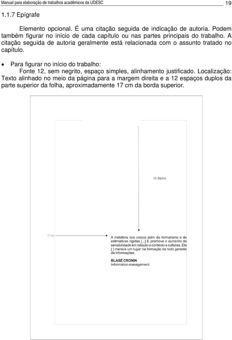 A citação seguida de autoria geralmente está relacionada com o assunto tratado no capítulo.