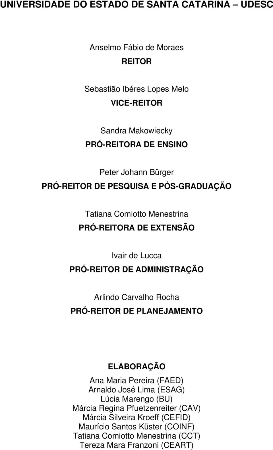 ADMINISTRAÇÃO Arlindo Carvalho Rocha PRÓ-REITOR DE PLANEJAMENTO ELABORAÇÃO Ana Maria Pereira (FAED) Arnaldo José Lima (ESAG) Lúcia Marengo (BU) Márcia