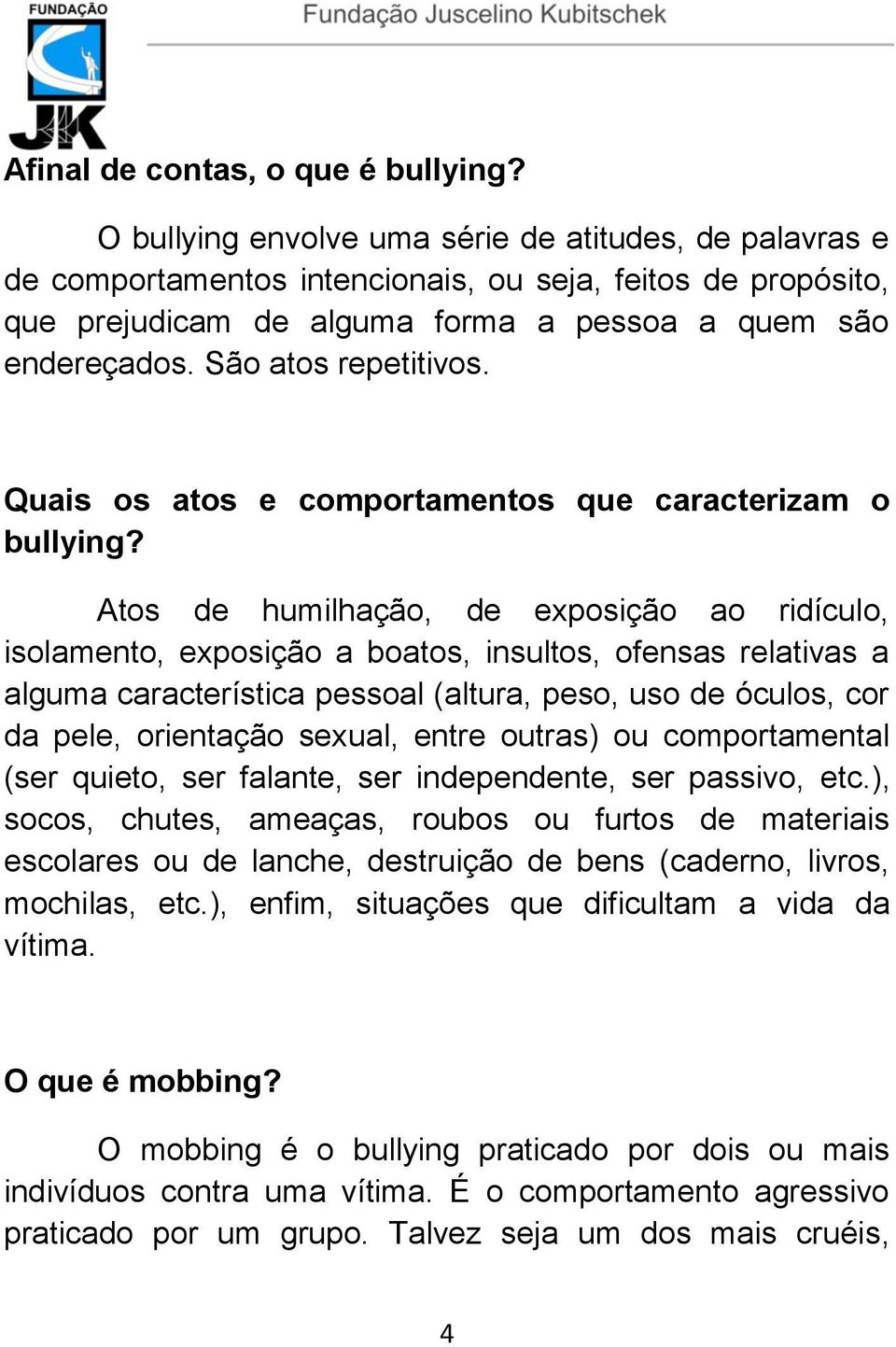 São atos repetitivos. Quais os atos e comportamentos que caracterizam o bullying?