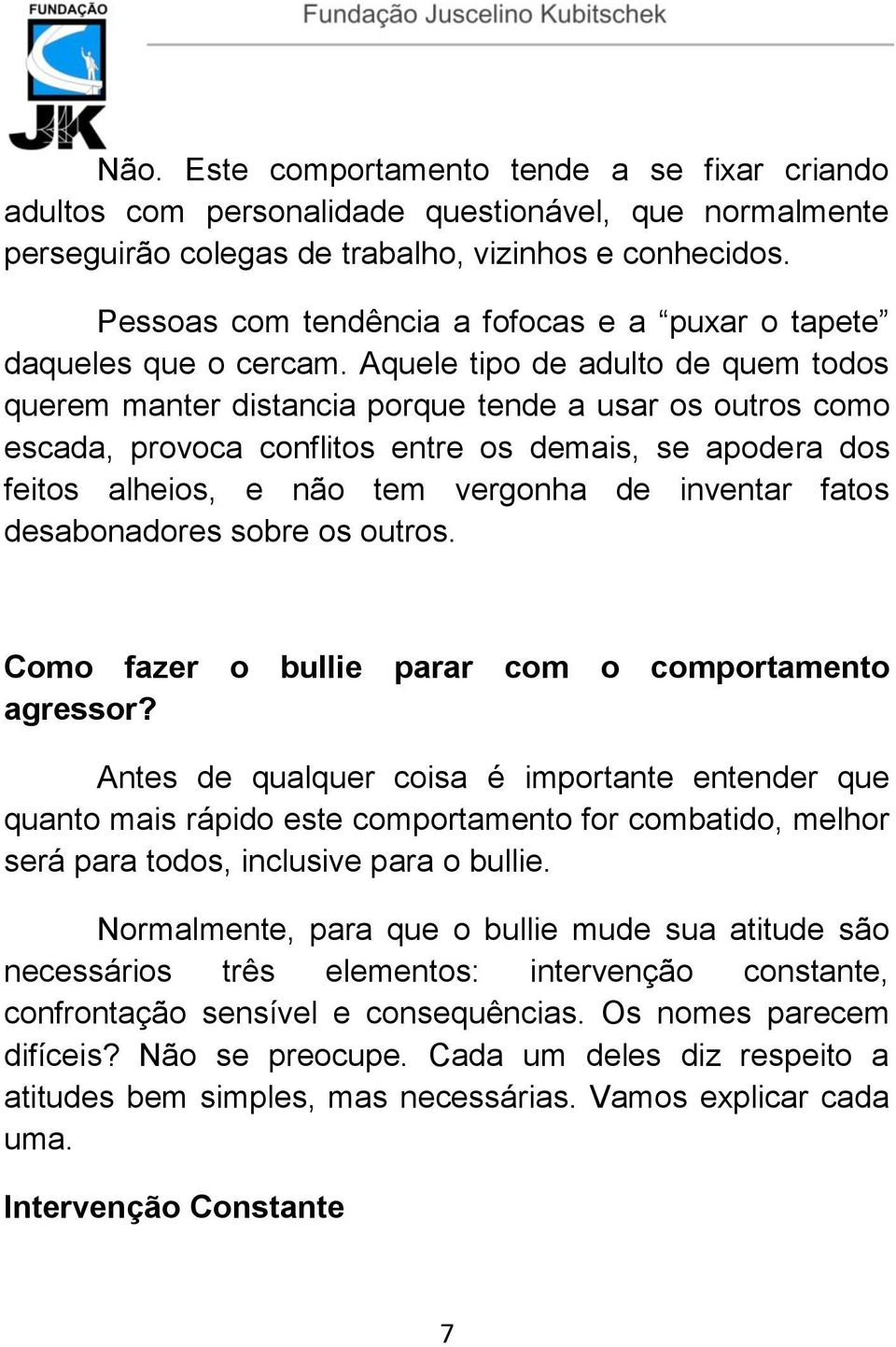 Aquele tipo de adulto de quem todos querem manter distancia porque tende a usar os outros como escada, provoca conflitos entre os demais, se apodera dos feitos alheios, e não tem vergonha de inventar