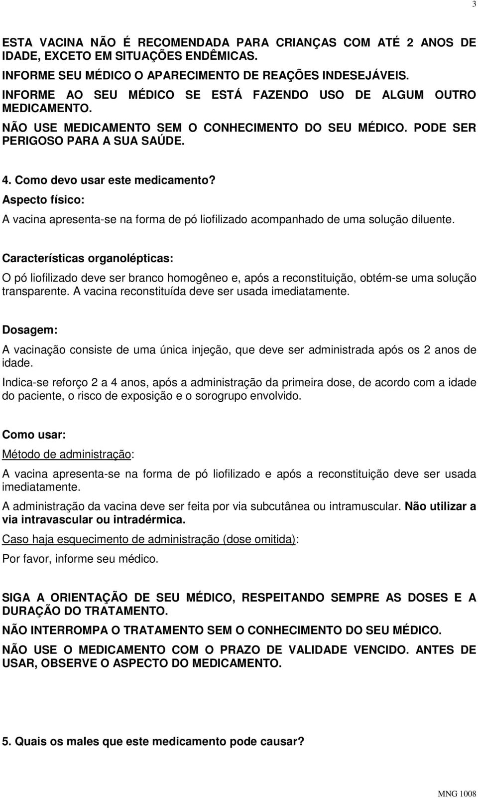 Aspecto físico: A vacina apresenta-se na forma de pó liofilizado acompanhado de uma solução diluente.