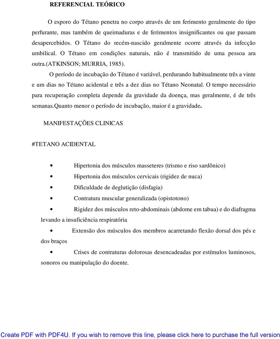 O período de incubação do Tétano é variável, perdurando habitualmente três a vinte e um dias no Tétano acidental e três a dez dias no Tétano Neonatal.