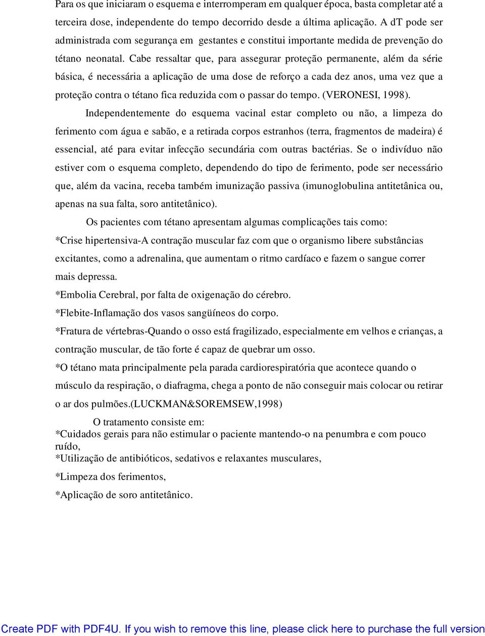 Cabe ressaltar que, para assegurar proteção permanente, além da série básica, é necessária a aplicação de uma dose de reforço a cada dez anos, uma vez que a proteção contra o tétano fica reduzida com