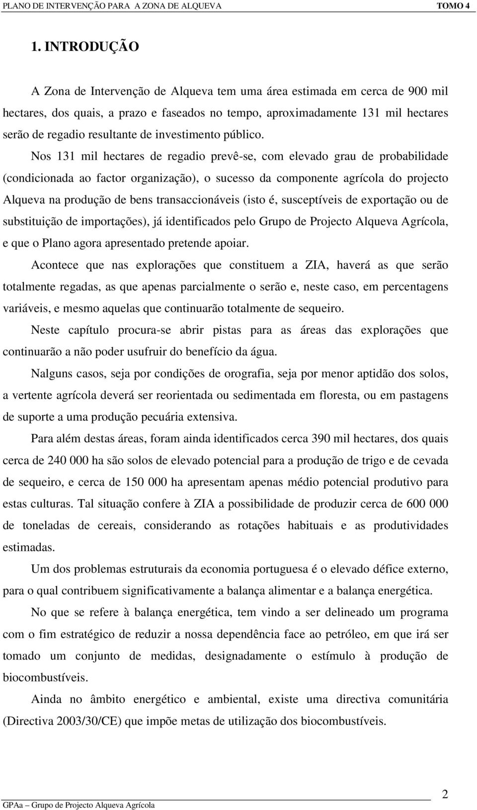 Nos 131 mil hectares de regadio prevê-se, com elevado grau de probabilidade (condicionada ao factor organização), o sucesso da componente agrícola do projecto Alqueva na produção de bens