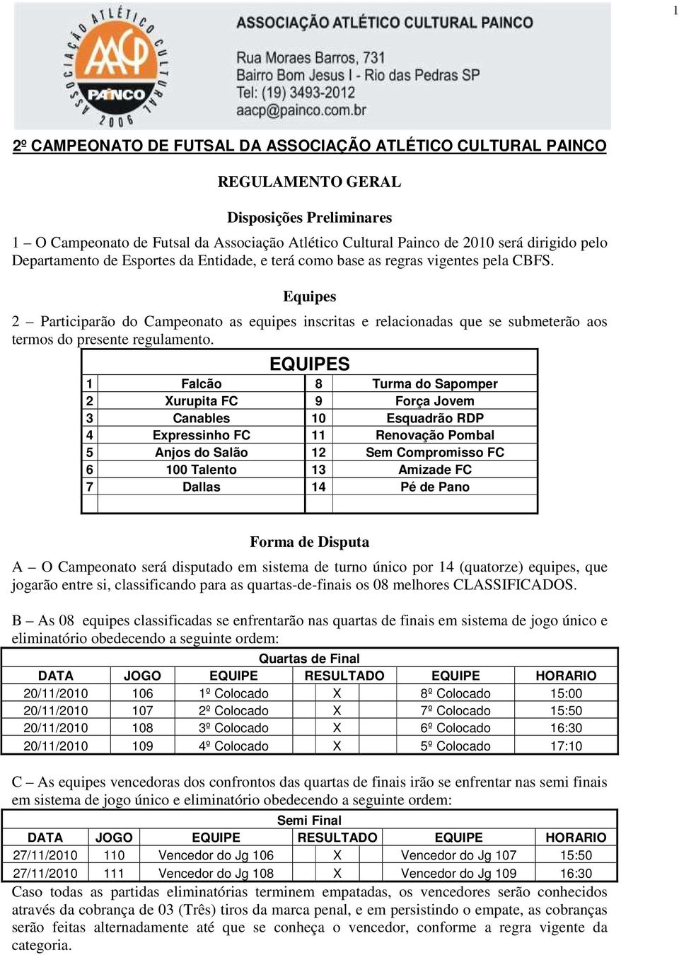 Equipes 2 Participarão do Campeonato as equipes inscritas e relacionadas que se submeterão aos termos do presente regulamento.