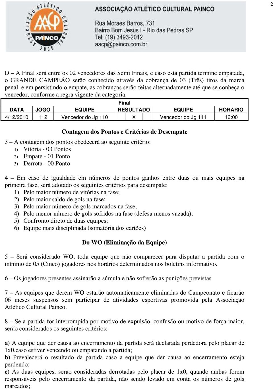 Final 4/12/2010 112 Vencedor do Jg 110 X Vencedor do Jg 111 16:00 Contagem dos Pontos e Critérios de Desempate 3 A contagem dos pontos obedecerá ao seguinte critério: 1) Vitória - 03 Pontos 2) Empate
