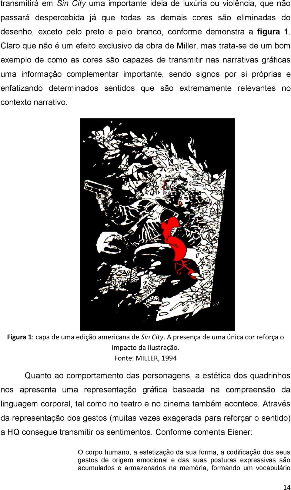 Claro que não é um efeito exclusivo da obra de Miller, mas trata-se de um bom exemplo de como as cores são capazes de transmitir nas narrativas gráficas uma informação complementar importante, sendo