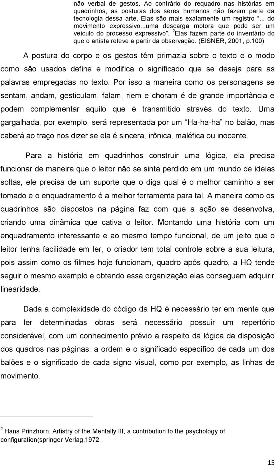 100) A postura do corpo e os gestos têm primazia sobre o texto e o modo como são usados define e modifica o significado que se deseja para as palavras empregadas no texto.