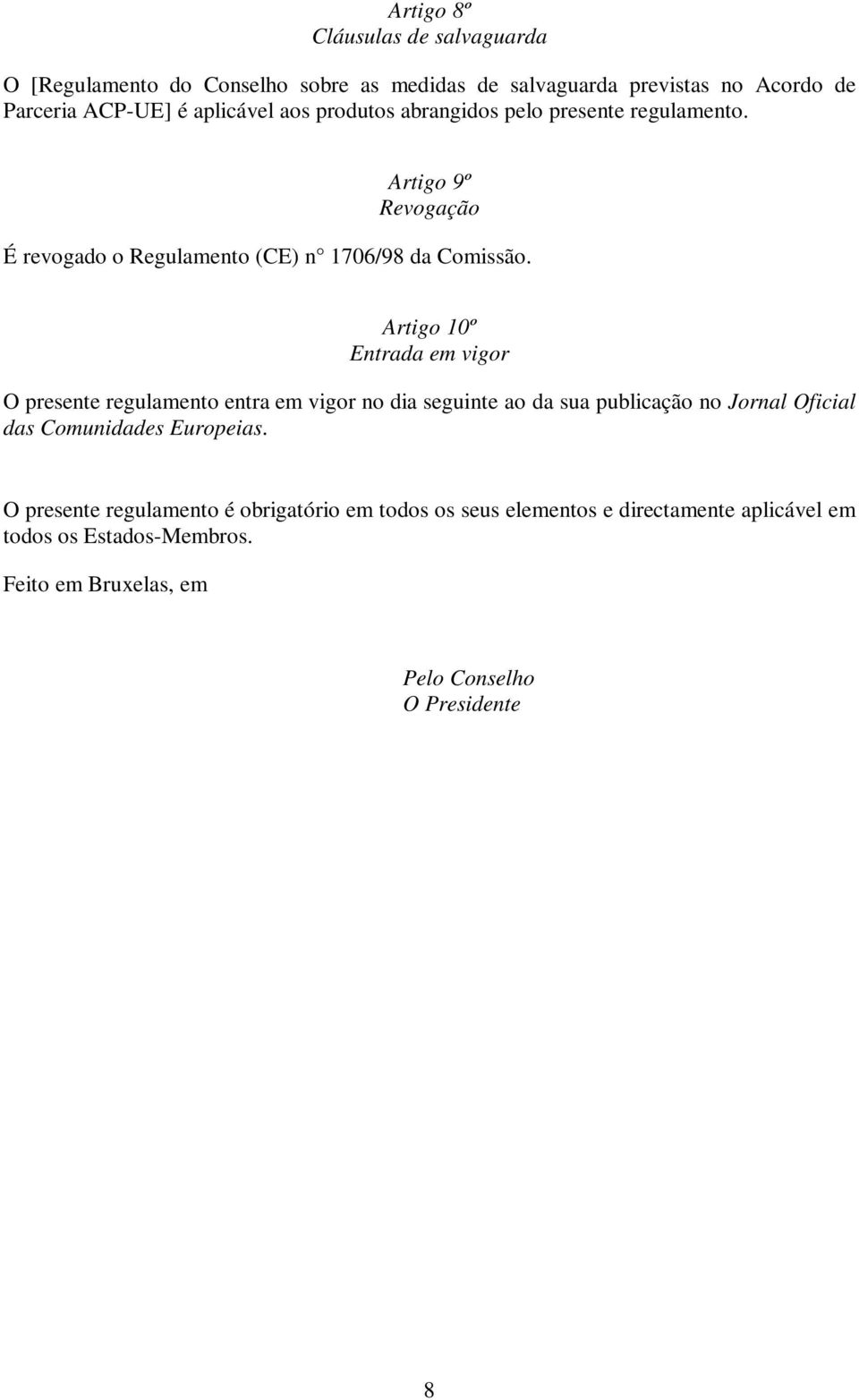 Artigo 10º Entrada em vigor O presente regulamento entra em vigor no dia seguinte ao da sua publicação no Jornal Oficial das Comunidades