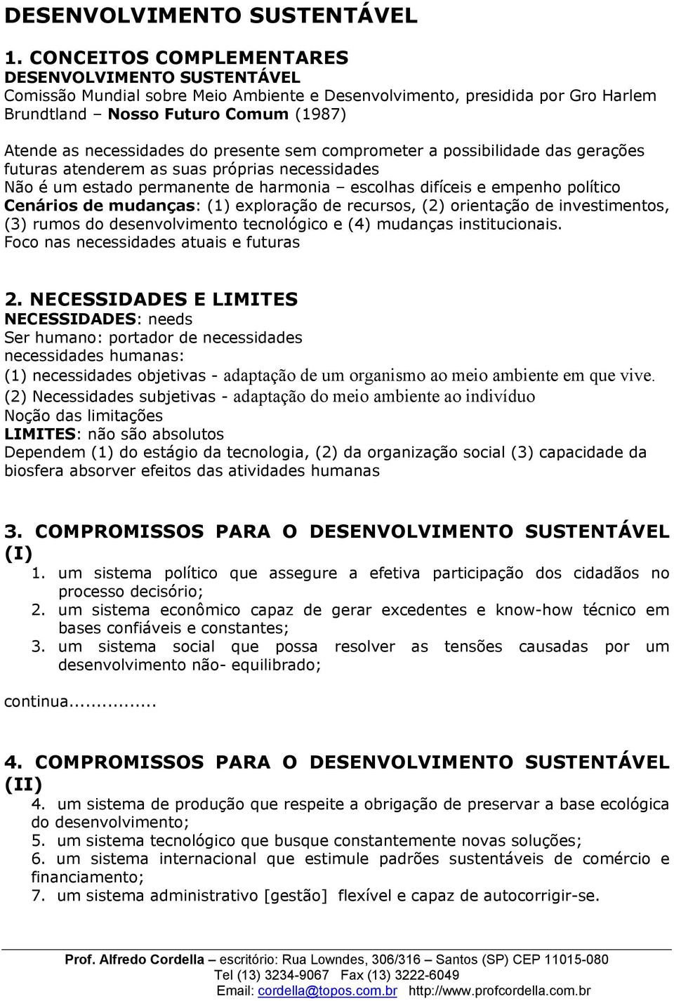 presente sem comprometer a possibilidade das gerações futuras atenderem as suas próprias necessidades Não é um estado permanente de harmonia escolhas difíceis e empenho político Cenários de mudanças: