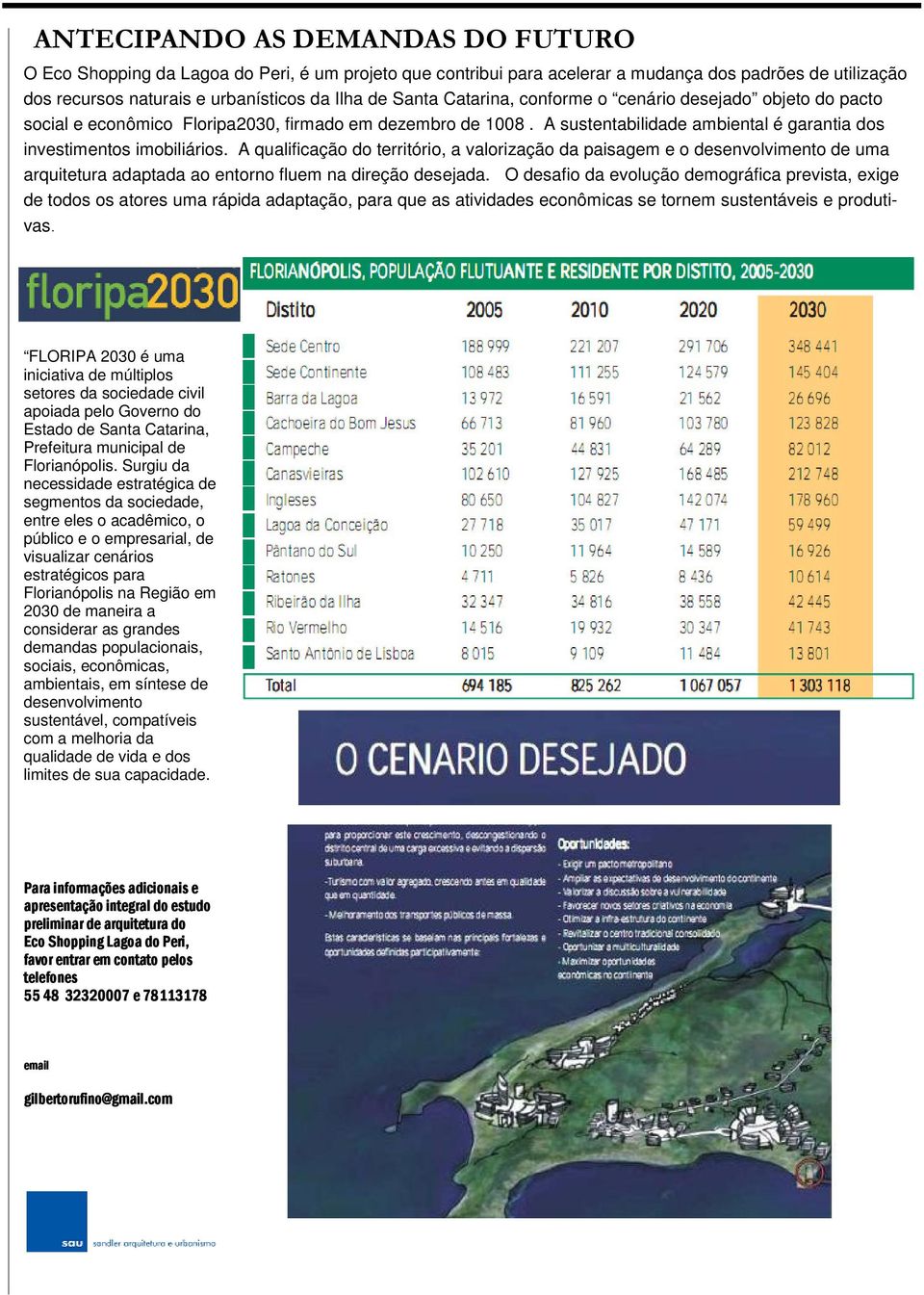 A qualificação do território, a valorização da paisagem e o desenvolvimento de uma arquitetura adaptada ao entorno fluem na direção desejada.