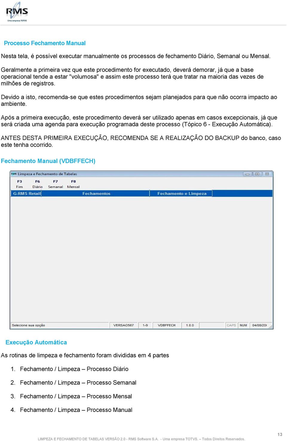 de registros. Devido a isto, recomenda-se que estes procedimentos sejam planejados para que não ocorra impacto ao ambiente.