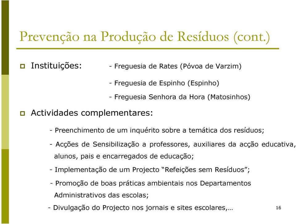 (Matosinhos) - Preenchimento de um inquérito sobre a temática dos resíduos; - Acções de Sensibilização a professores, auxiliares da acção