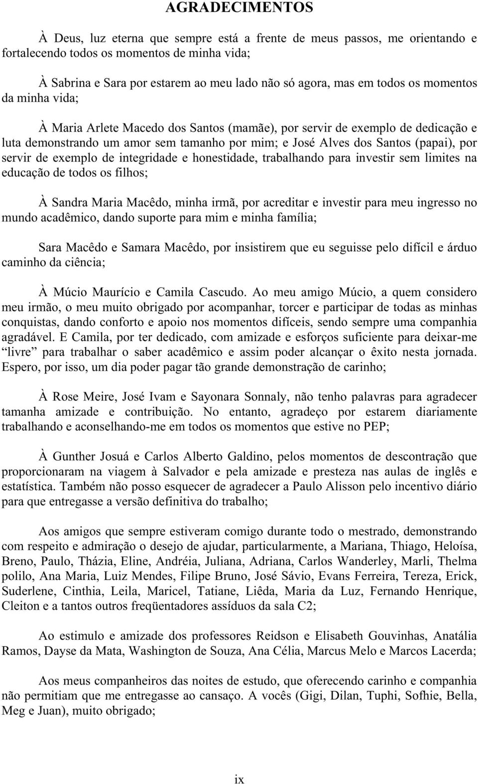 servir de exemplo de integridade e honestidade, trabalhando para investir sem limites na educação de todos os filhos; À Sandra Maria Macêdo, minha irmã, por acreditar e investir para meu ingresso no