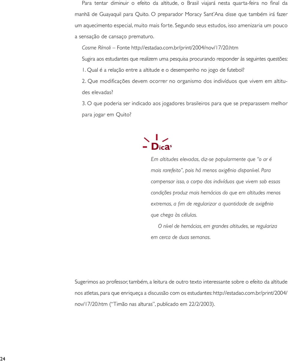 Cosme Rímoli Fonte http://estadao.com.br/print/2004/nov/17/20.htm Sugira aos estudantes que realizem uma pesquisa procurando responder às seguintes questões: 1.