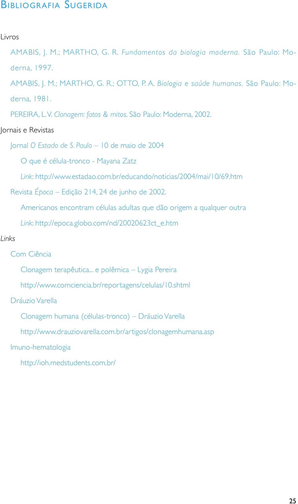 Paulo 10 de maio de 2004 O que é célula-tronco - Mayana Zatz Link: http://www.estadao.com.br/educando/noticias/2004/mai/10/69.htm Revista Época Edição 214, 24 de junho de 2002.