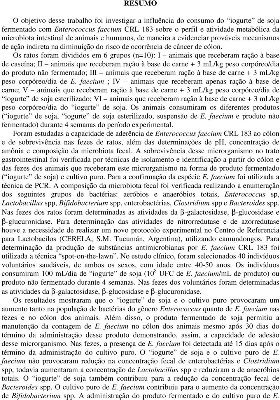 Os ratos foram divididos em 6 grupos (n=10): I animais que receberam ração à base de caseína; II animais que receberam ração à base de carne + 3 ml/kg peso corpóreo/dia do produto não fermentado; III