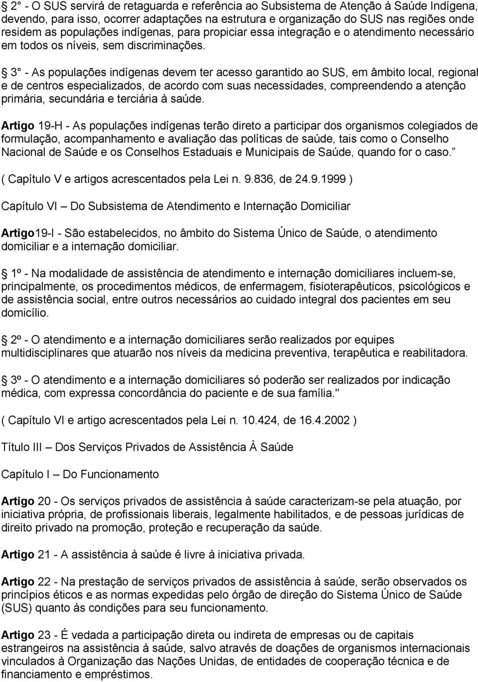 3 - As populações indígenas devem ter acesso garantido ao SUS, em âmbito local, regional e de centros especializados, de acordo com suas necessidades, compreendendo a atenção primária, secundária e