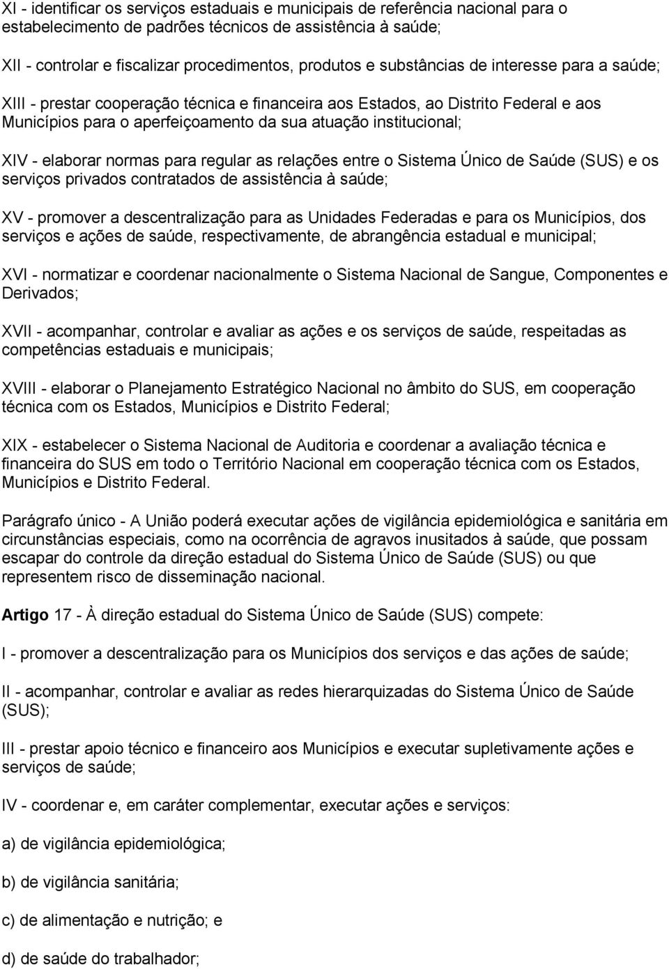 elaborar normas para regular as relações entre o Sistema Único de Saúde (SUS) e os serviços privados contratados de assistência à saúde; XV - promover a descentralização para as Unidades Federadas e