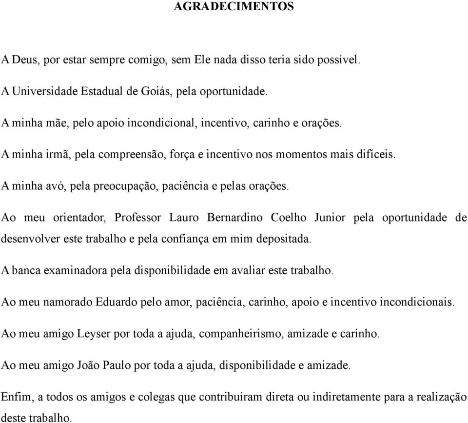 A minha avó, pela preocupação, paciência e pelas orações. Ao meu orientador, Professor Lauro Bernardino Coelho Junior pela oportunidade de desenvolver este trabalho e pela confiança em mim depositada.