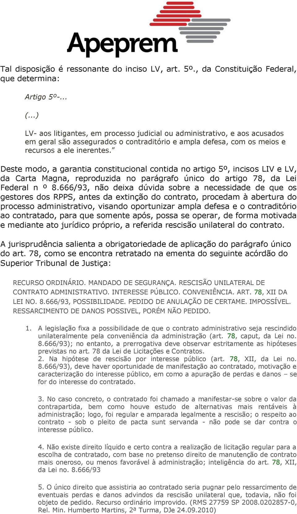 Deste modo, a garantia constitucional contida no artigo 5º, incisos LIV e LV, da Carta Magna, reproduzida no parágrafo único do artigo 78, da Lei Federal n º 8.