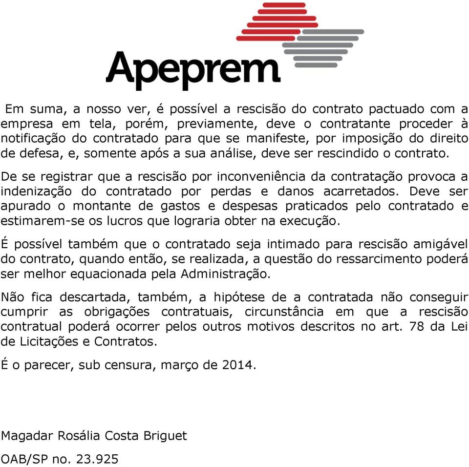 De se registrar que a rescisão por inconveniência da contratação provoca a indenização do contratado por perdas e danos acarretados.