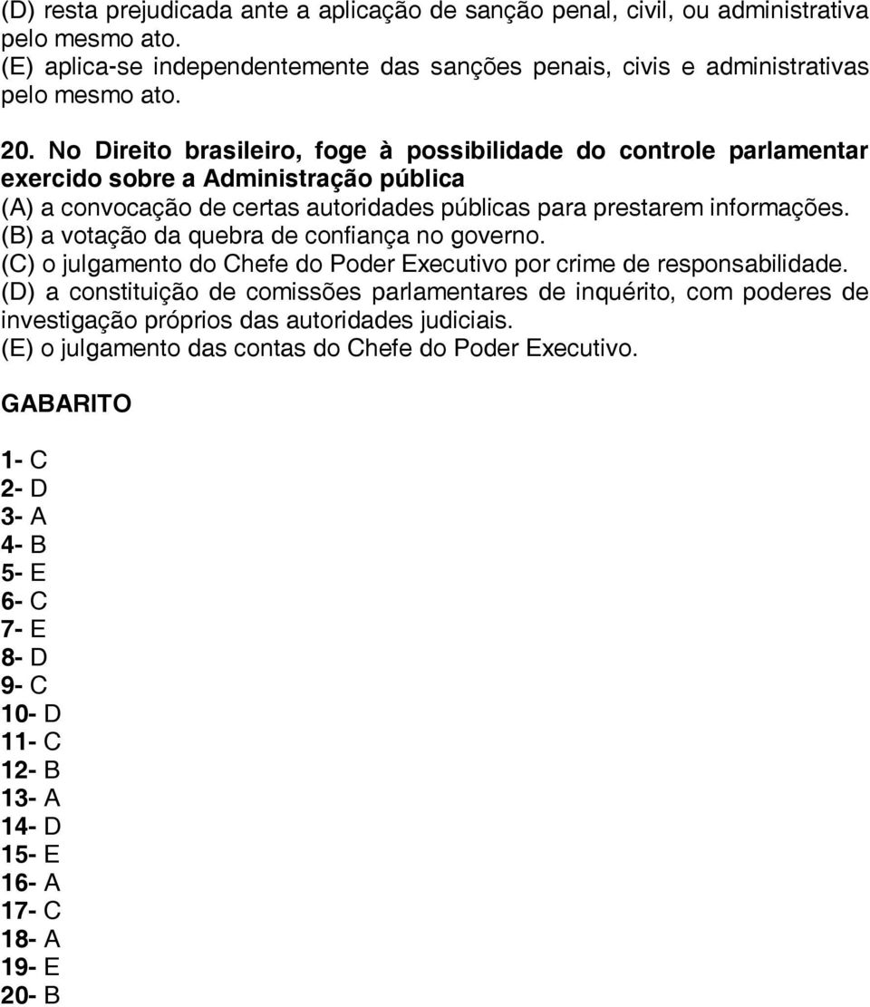 (B) a votação da quebra de confiança no governo. (C) o julgamento do Chefe do Poder Executivo por crime de responsabilidade.