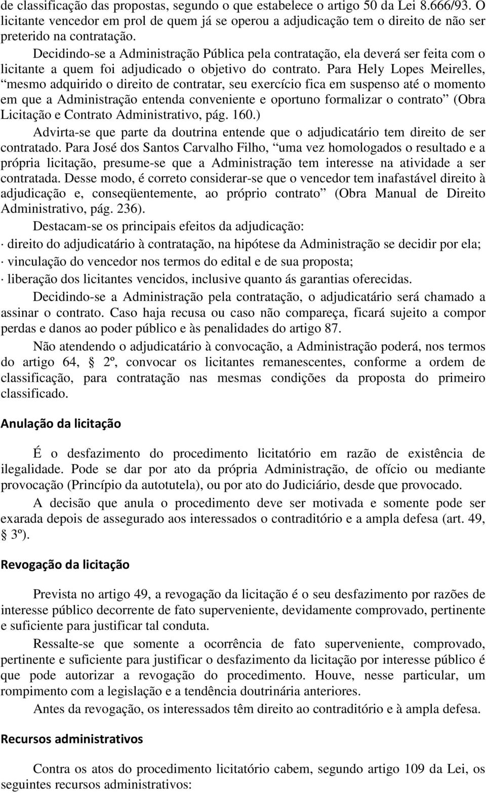 Para Hely Lopes Meirelles, mesmo adquirido o direito de contratar, seu exercício fica em suspenso até o momento em que a Administração entenda conveniente e oportuno formalizar o contrato (Obra