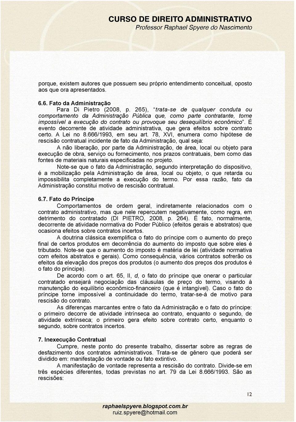 É evento decorrente de atividade administrativa, que gera efeitos sobre contrato certo. A Lei no 8.666/1993, em seu art.