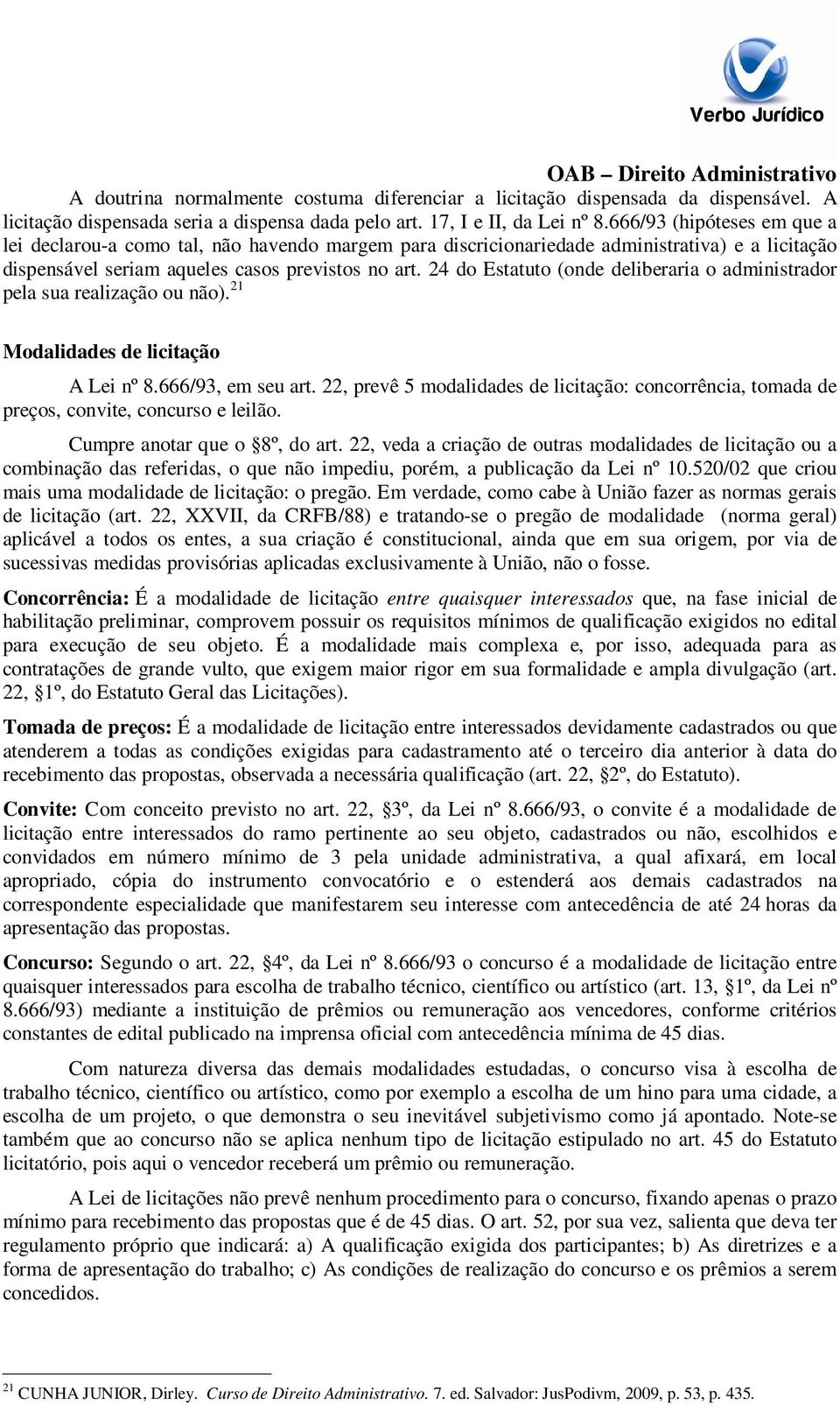 24 do Estatuto (onde deliberaria o administrador pela sua realização ou não). 21 Modalidades de licitação A Lei nº 8.666/93, em seu art.