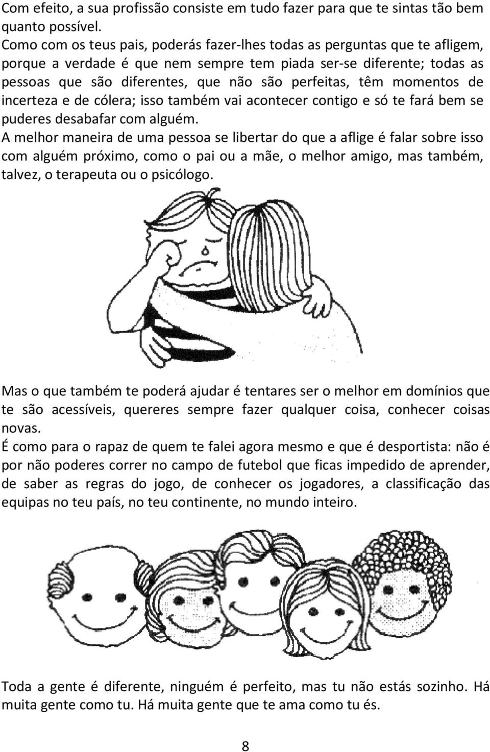 têm momentos de incerteza e de cólera; isso também vai acontecer contigo e só te fará bem se puderes desabafar com alguém.