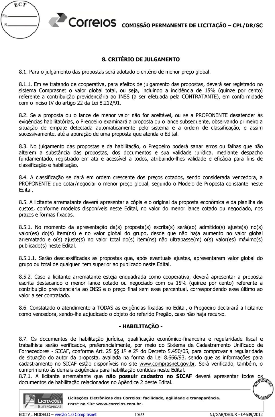 1. Em se tratando de cooperativa, para efeitos de julgamento das propostas, deverá ser registrado no sistema Comprasnet o valor global total, ou seja, incluindo a incidência de 15% (quinze por cento)