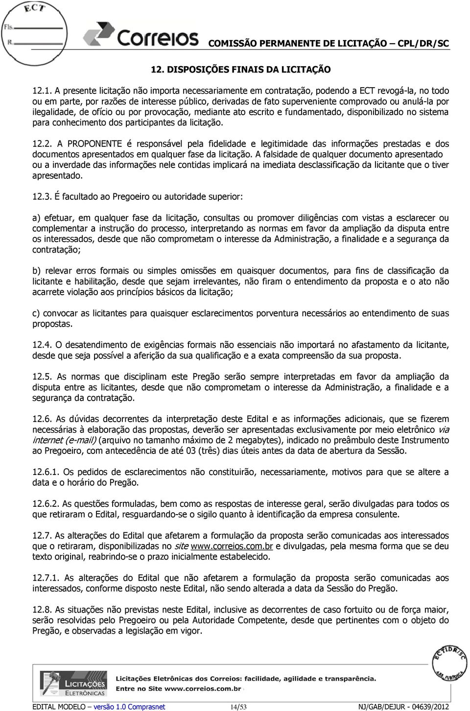 licitação. 12.2. A PROPONENTE é responsável pela fidelidade e legitimidade das informações prestadas e dos documentos apresentados em qualquer fase da licitação.