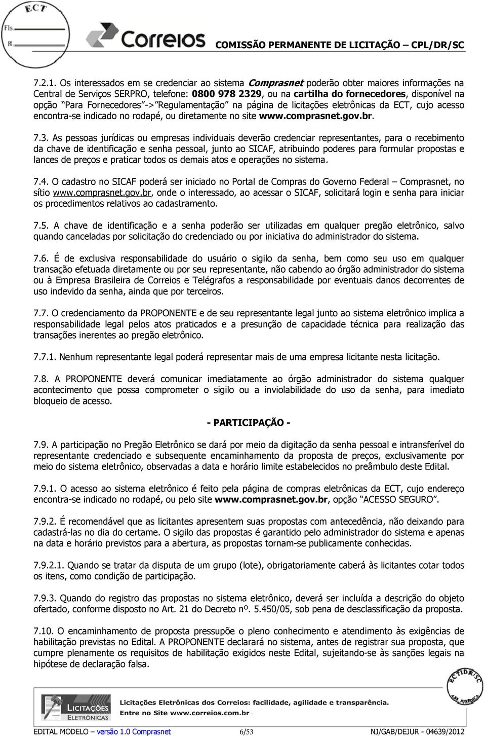 Para Fornecedores -> Regulamentação na página de licitações eletrônicas da ECT, cujo acesso encontra-se indicado no rodapé, ou diretamente no site www.comprasnet.gov.br. 7.3.