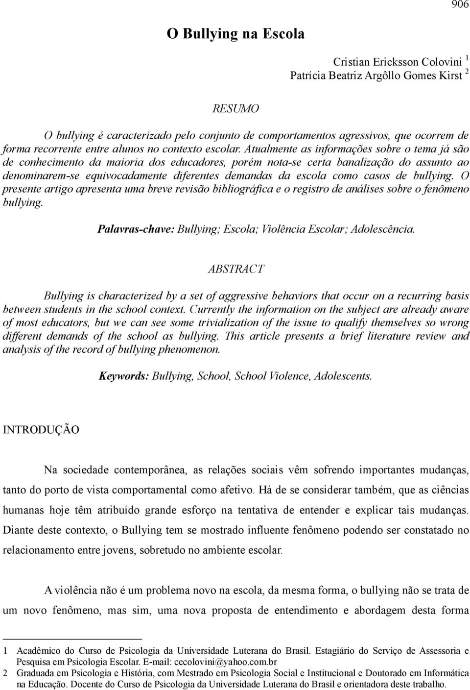 Atualmente as informações sobre o tema já são de conhecimento da maioria dos educadores, porém nota-se certa banalização do assunto ao denominarem-se equivocadamente diferentes demandas da escola