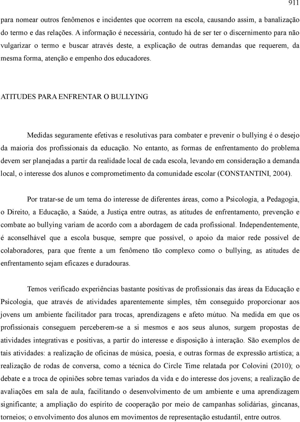 dos educadores. ATITUDES PARA ENFRENTAR O BULLYING Medidas seguramente efetivas e resolutivas para combater e prevenir o bullying é o desejo da maioria dos profissionais da educação.