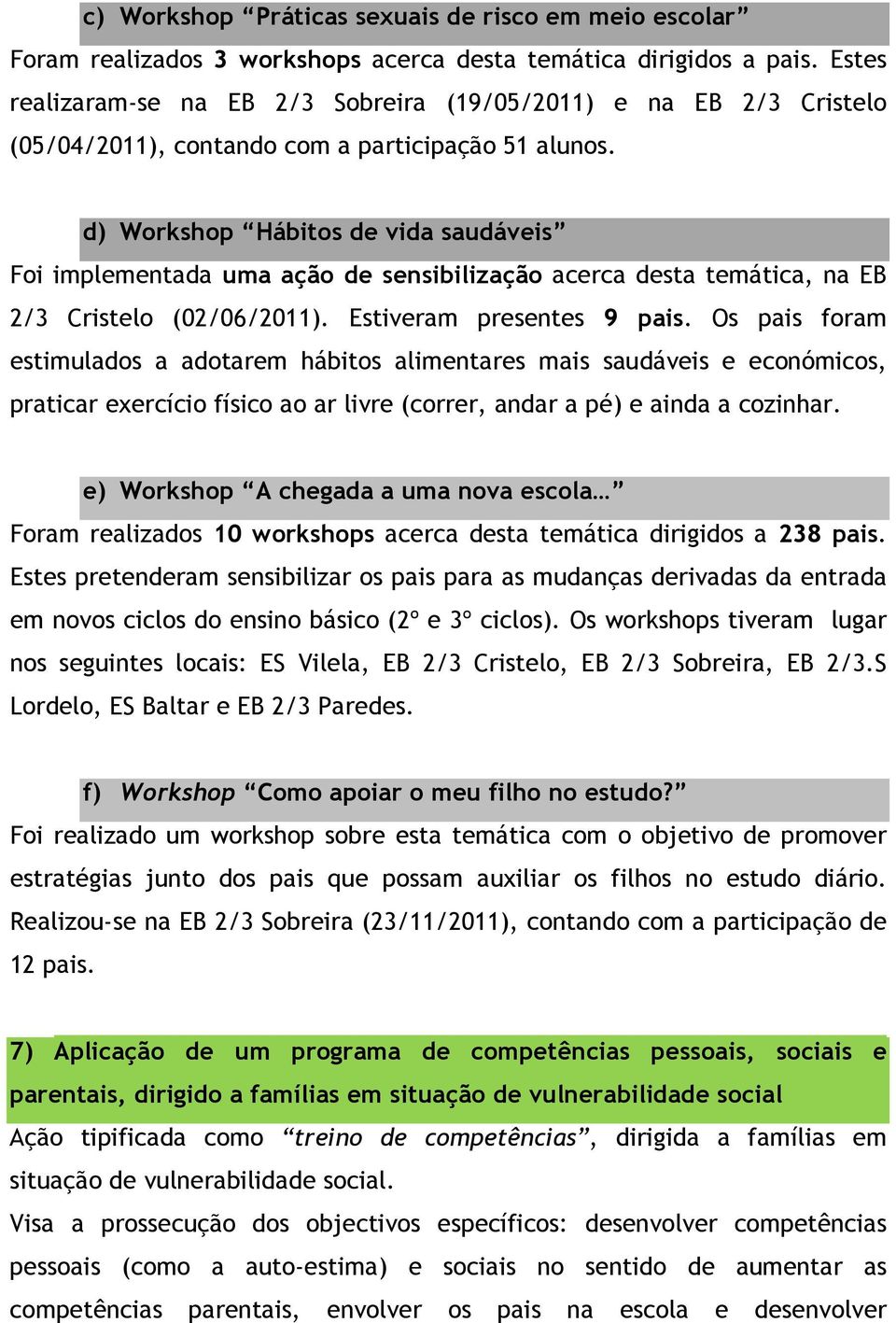 d) Workshop Hábitos de vida saudáveis Foi implementada uma ação de sensibilização acerca desta temática, na EB 2/3 Cristelo (02/06/2011). Estiveram presentes 9 pais.