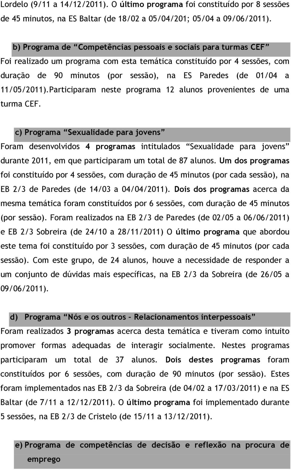 11/05/2011).Participaram neste programa 12 alunos provenientes de uma turma CEF.