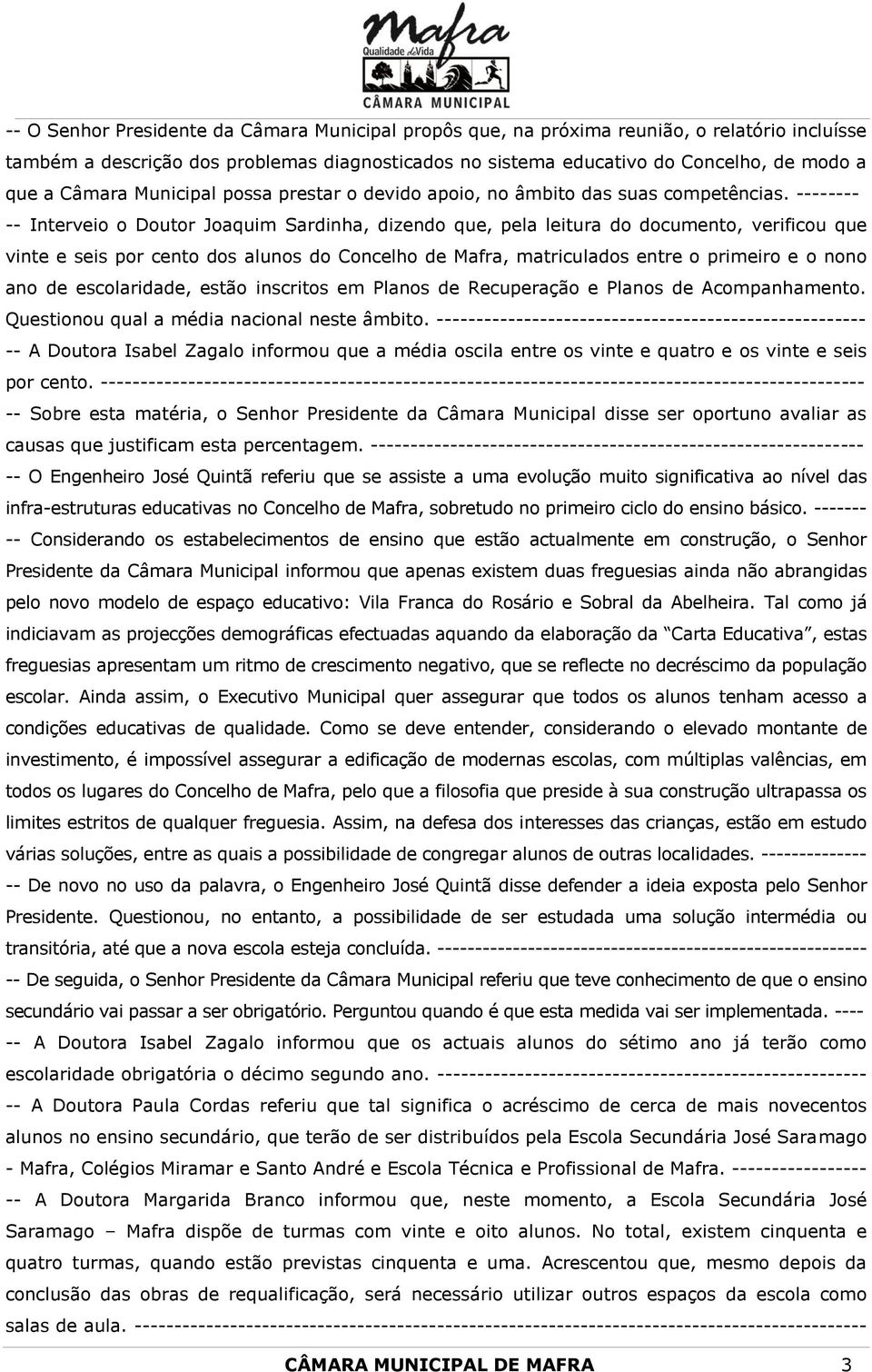 -------- -- Interveio o Doutor Joaquim Sardinha, dizendo que, pela leitura do documento, verificou que vinte e seis por cento dos alunos do Concelho de Mafra, matriculados entre o primeiro e o nono