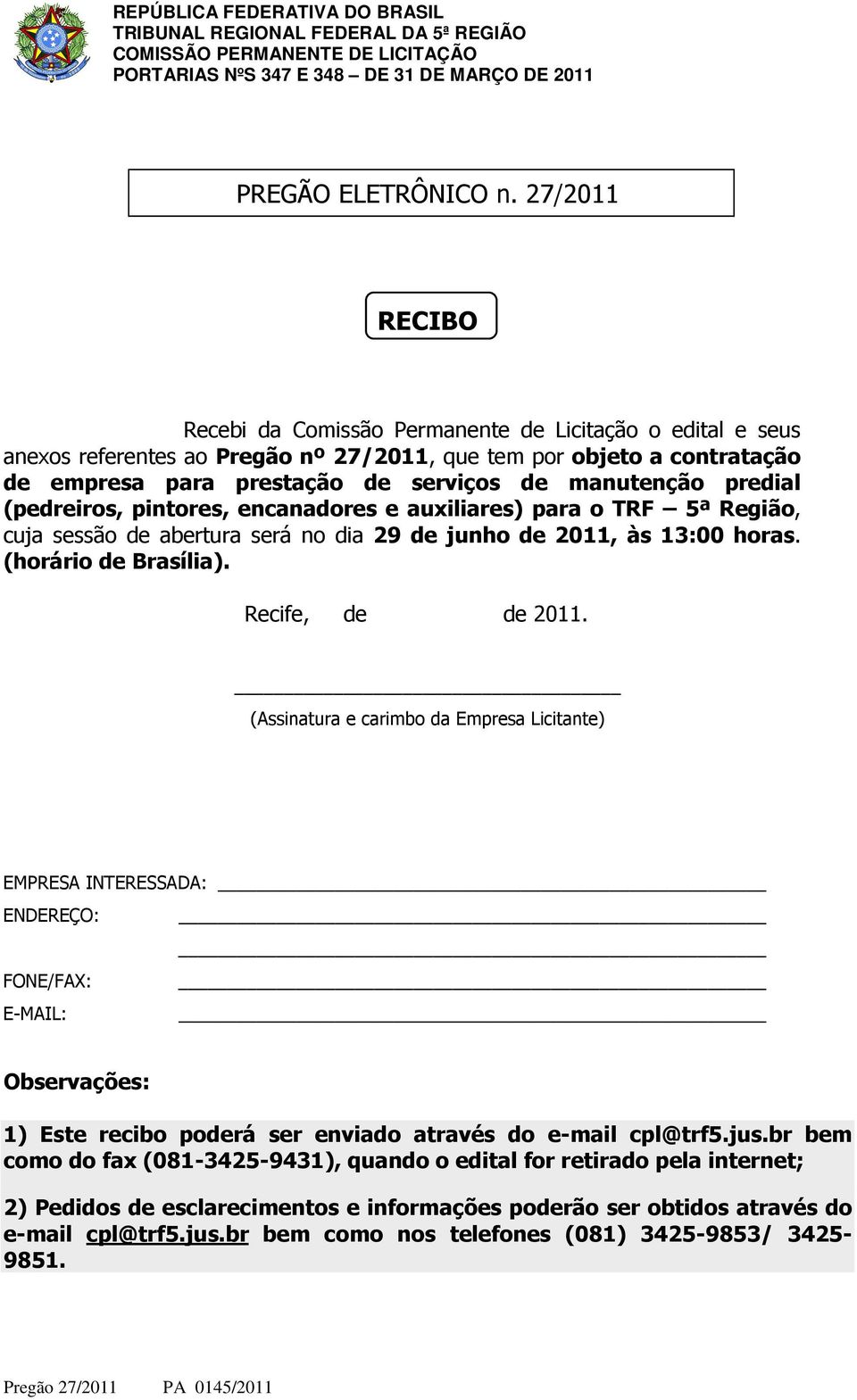 predial (pedreiros, pintores, encanadores e auxiliares) para o TRF 5ª Região, cuja sessão de abertura será no dia 29 de junho de 2011, às 13:00 horas. (horário de Brasília). Recife, de de 2011.