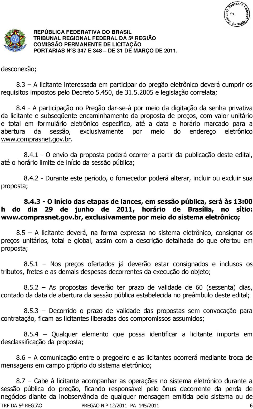 específico, até a data e horário marcado para a abertura da sessão, exclusivamente por meio do endereço eletrônico www.comprasnet.gov.br. 8.4.