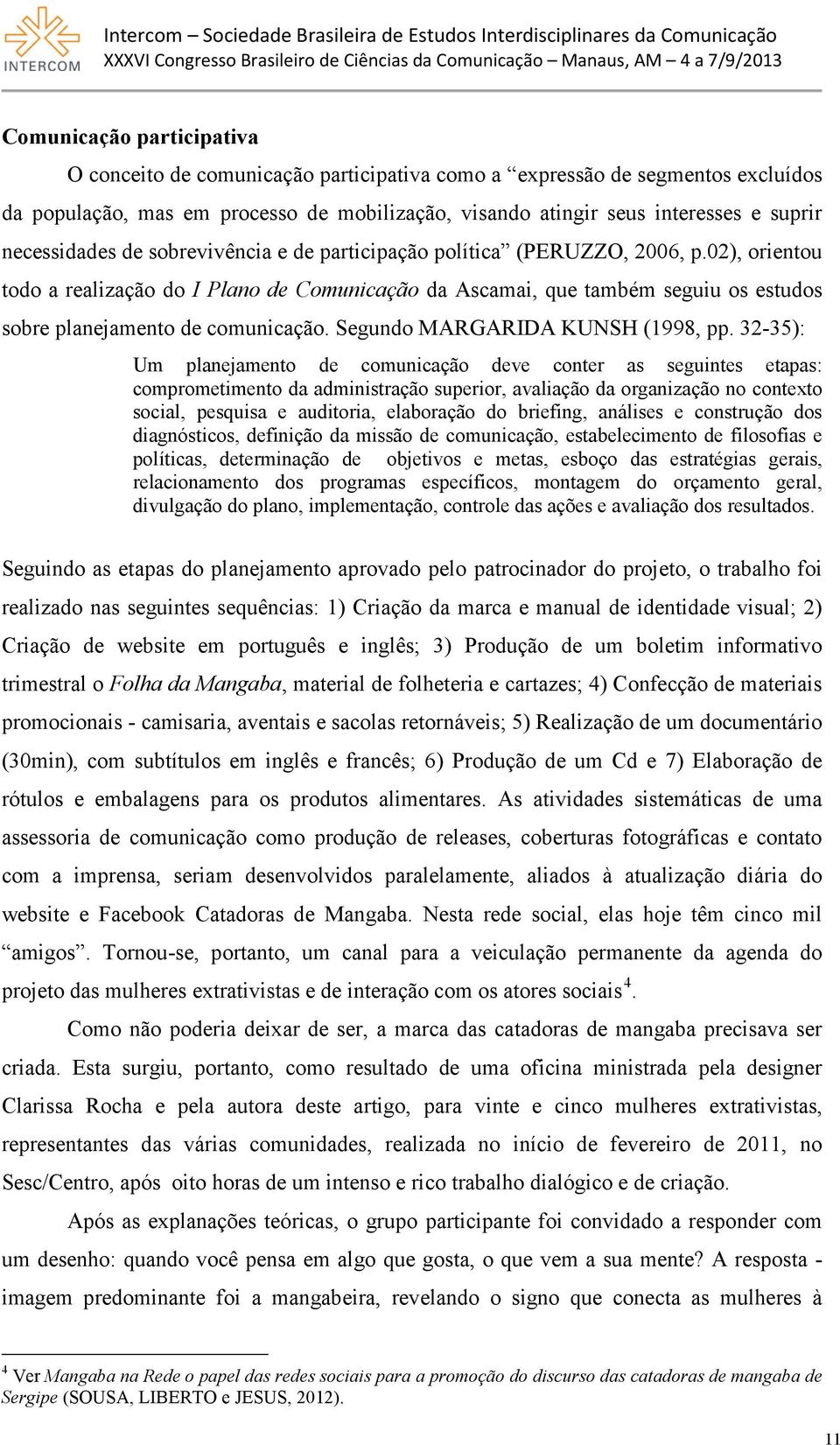 02), orientou todo a realização do I Plano de Comunicação da Ascamai, que também seguiu os estudos sobre planejamento de comunicação. Segundo MARGARIDA KUNSH (1998, pp.