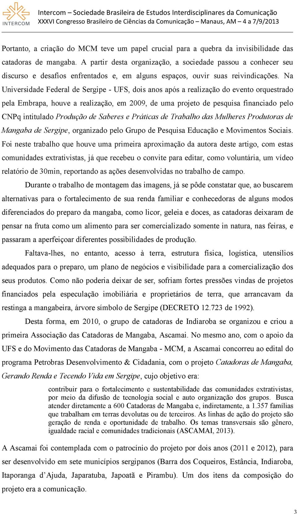 Na Universidade Federal de Sergipe - UFS, dois anos após a realização do evento orquestrado pela Embrapa, houve a realização, em 2009, de uma projeto de pesquisa financiado pelo CNPq intitulado