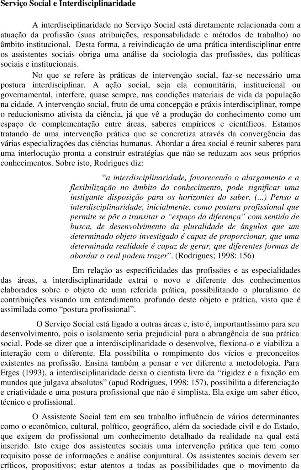 No que se refere às práticas de intervenção social, faz-se necessário uma postura interdisciplinar.