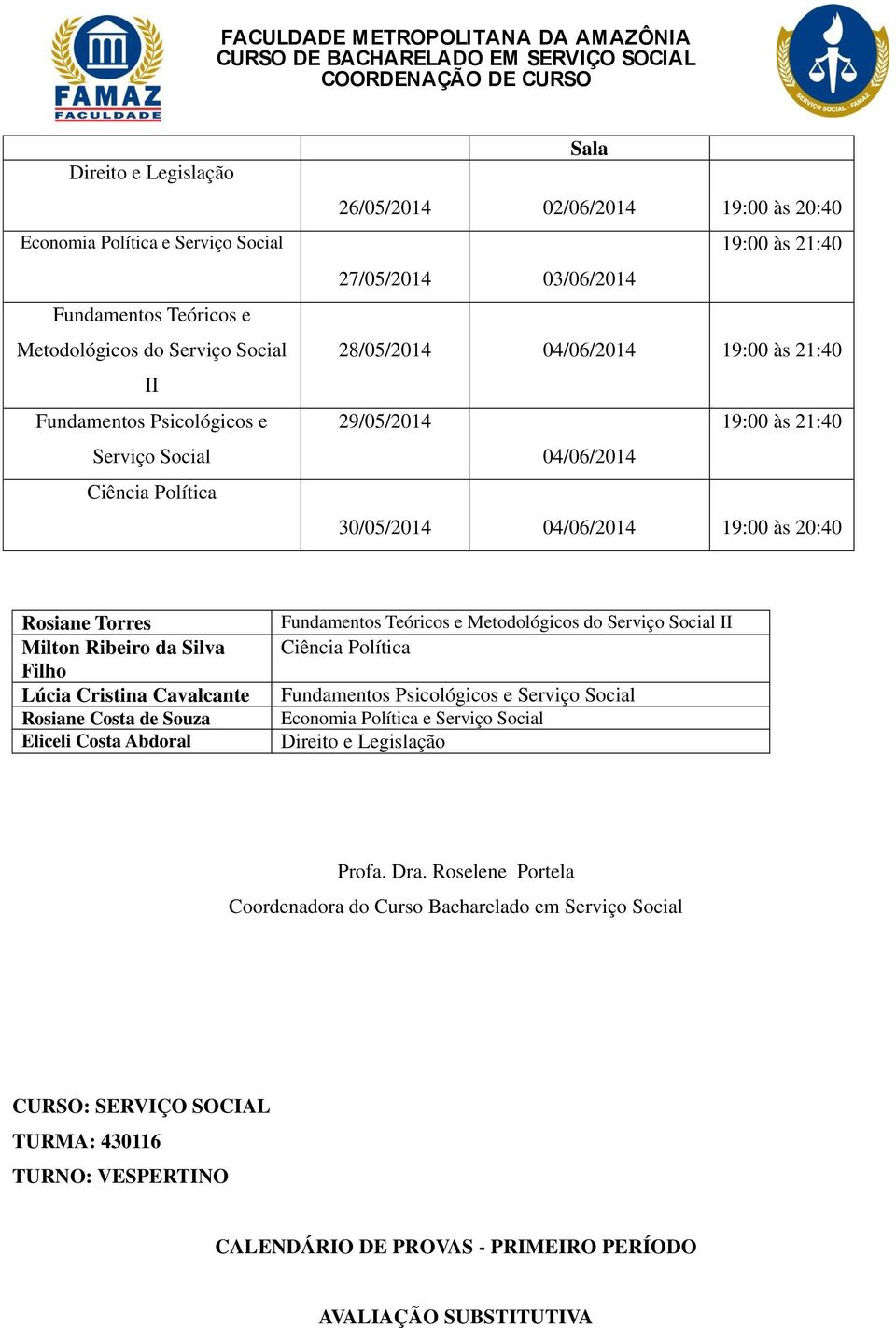 20:40 Milton Ribeiro da Silva Filho Lúcia Cristina Cavalcante Rosiane Costa de Souza Eliceli Costa Abdoral Fundamentos Teóricos e Metodológicos do Serviço Social II Ciência Política