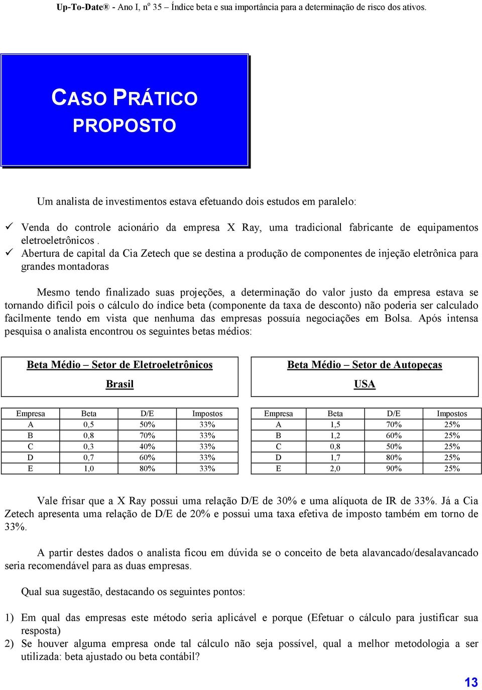 Abertura de capital da Cia Zetech que se destina a produção de componentes de injeção eletrônica para grandes montadoras Mesmo tendo finalizado suas projeções, a determinação do valor justo da